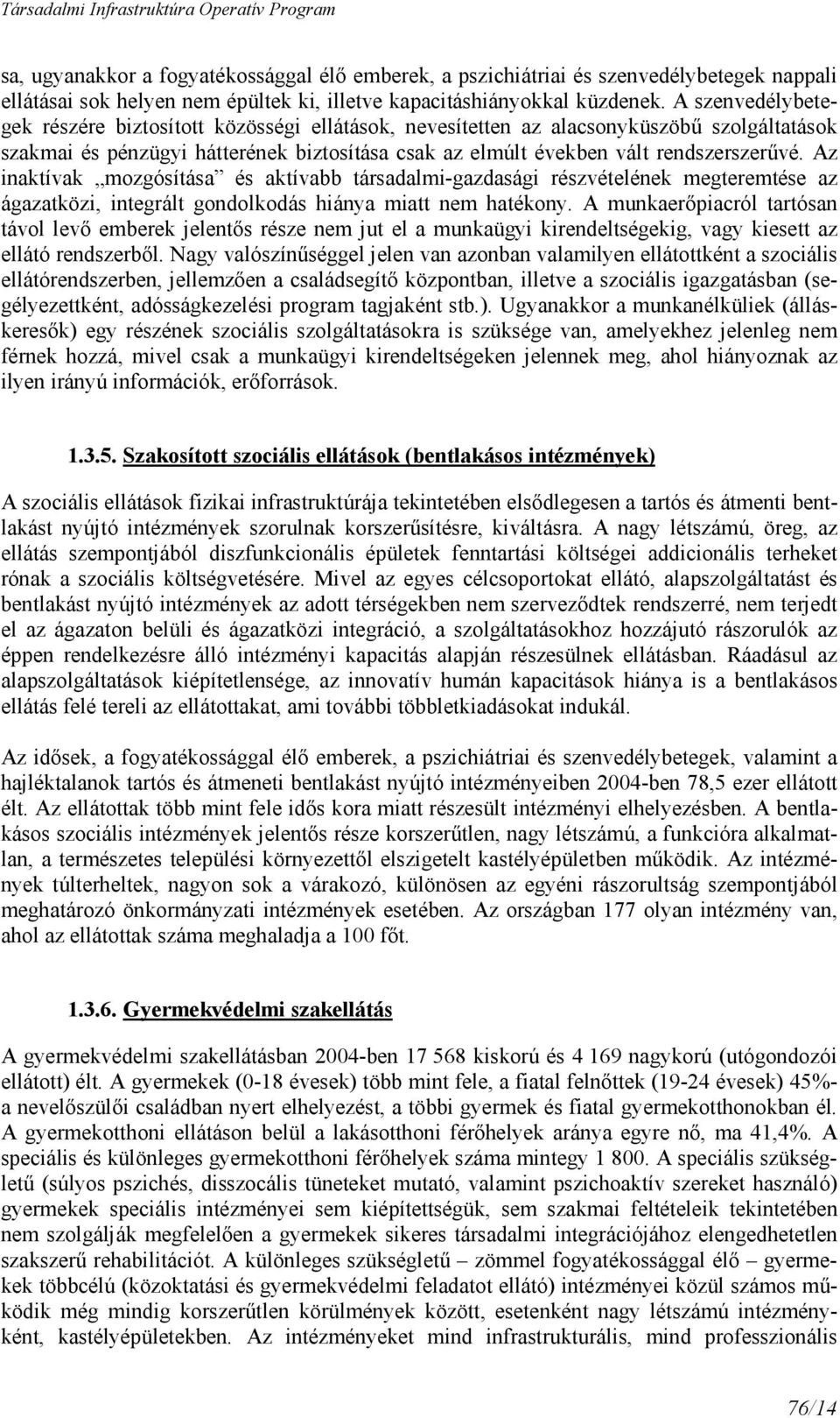 Az inaktívak mozgósítása és aktívabb társadalmi-gazdasági részvételének megteremtése az ágazatközi, integrált gondolkodás hiánya miatt nem hatékony.