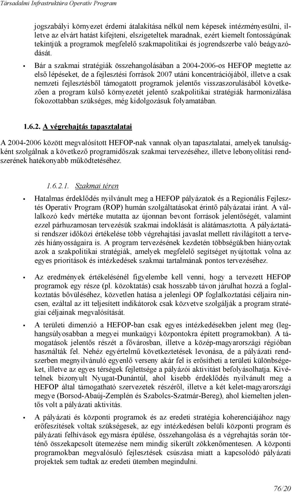 Bár a szakmai stratégiák összehangolásában a 2004-2006-os HEFOP megtette az elsı lépéseket, de a fejlesztési források 2007 utáni koncentrációjából, illetve a csak nemzeti fejlesztésbıl támogatott