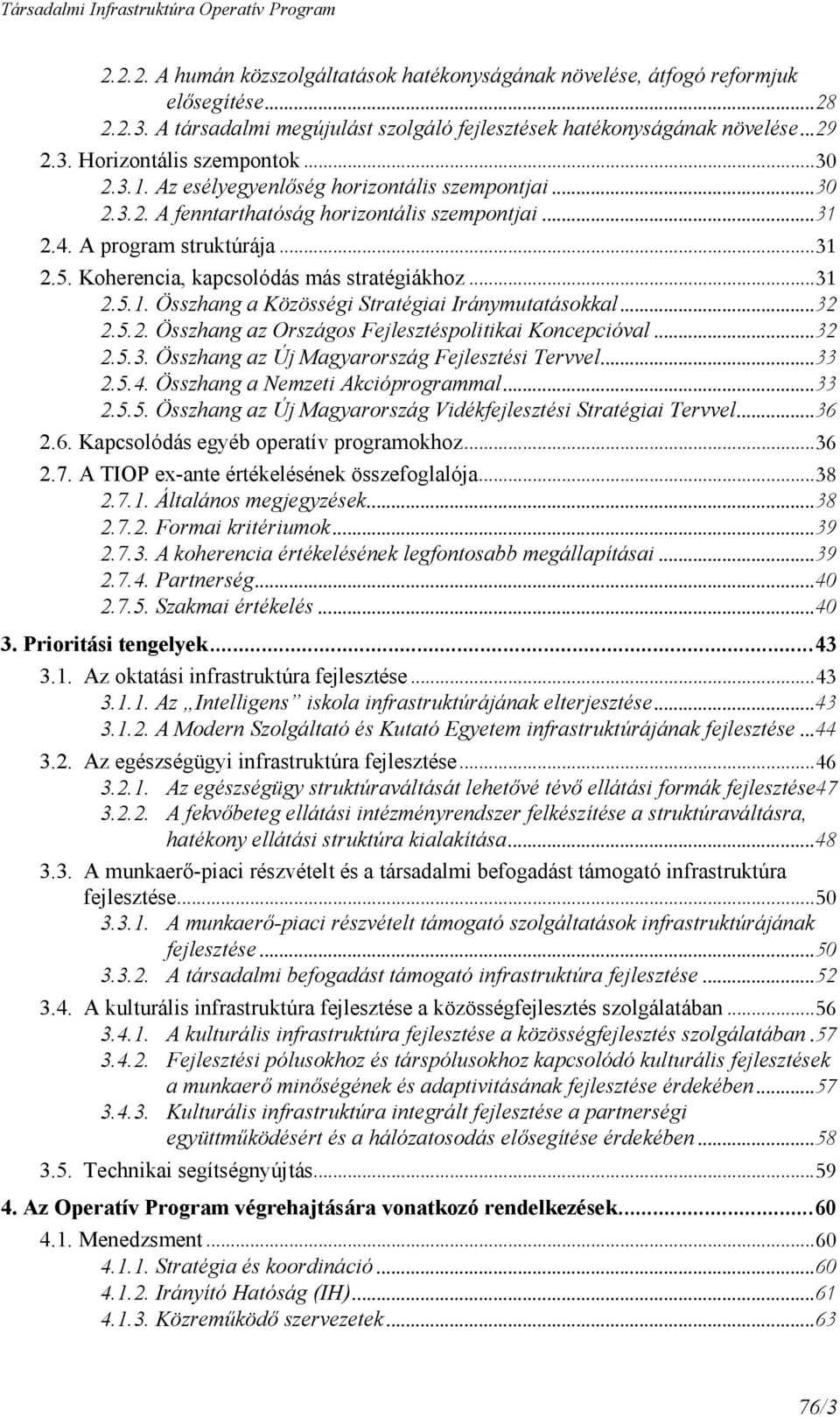 ..32 2.5.2. Összhang az Országos Fejlesztéspolitikai Koncepcióval...32 2.5.3. Összhang az Új Magyarország Fejlesztési Tervvel...33 2.5.4. Összhang a Nemzeti Akcióprogrammal...33 2.5.5. Összhang az Új Magyarország Vidékfejlesztési Stratégiai Tervvel.