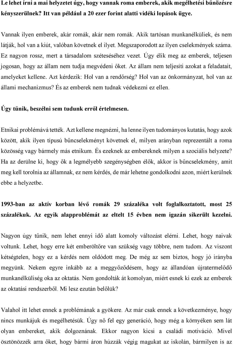 Ez nagyon rossz, mert a társadalom széteséséhez vezet. Úgy élik meg az emberek, teljesen jogosan, hogy az állam nem tudja megvédeni őket. Az állam nem teljesíti azokat a feladatait, amelyeket kellene.