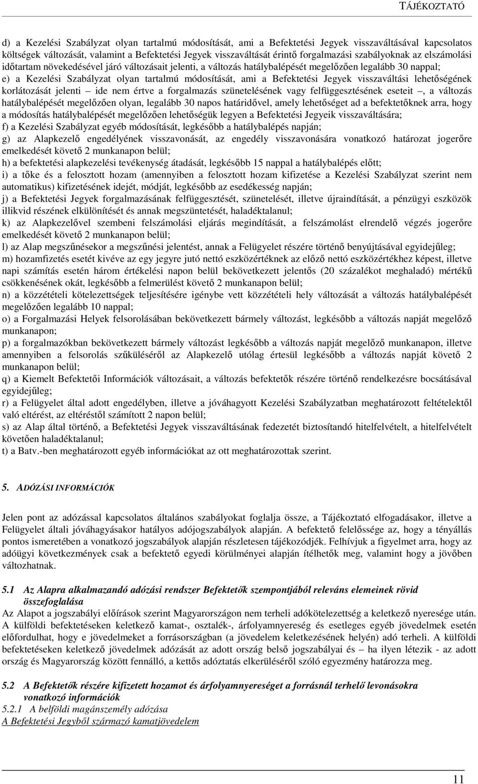 módosítását, ami a Befektetési Jegyek visszaváltási lehetőségének korlátozását jelenti ide nem értve a forgalmazás szünetelésének vagy felfüggesztésének eseteit, a változás hatálybalépését megelőzően