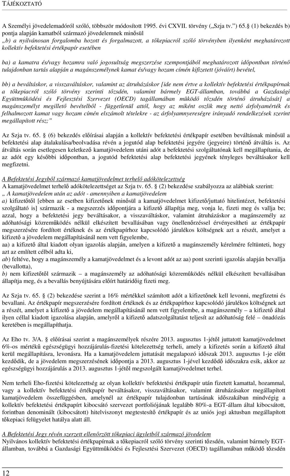 értékpapír esetében ba) a kamatra és/vagy hozamra való jogosultság megszerzése szempontjából meghatározott időpontban történő tulajdonban tartás alapján a magánszemélynek kamat és/vagy hozam címén