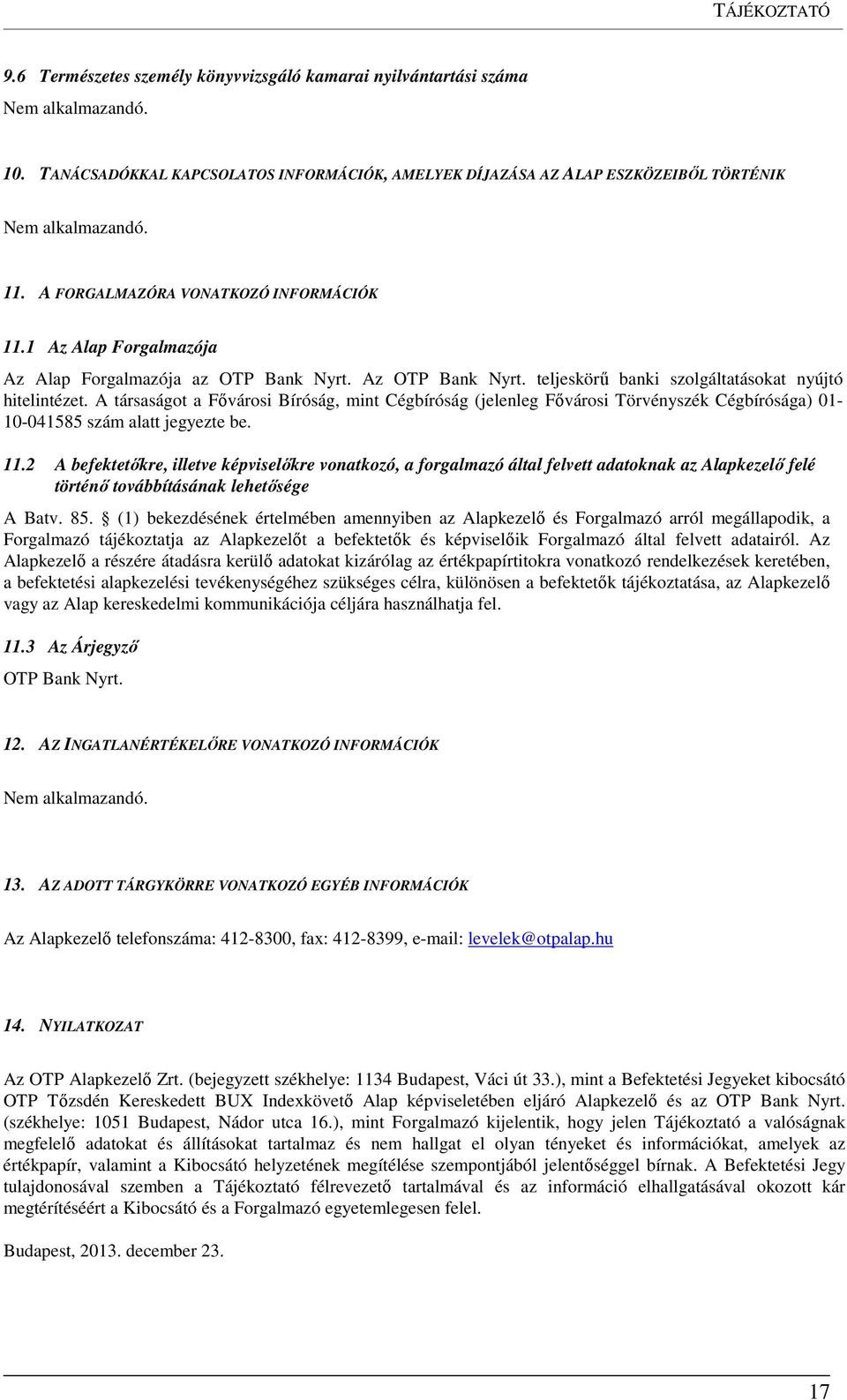 A társaságot a Fővárosi Bíróság, mint Cégbíróság (jelenleg Fővárosi Törvényszék Cégbírósága) 01-10-041585 szám alatt jegyezte be. 11.