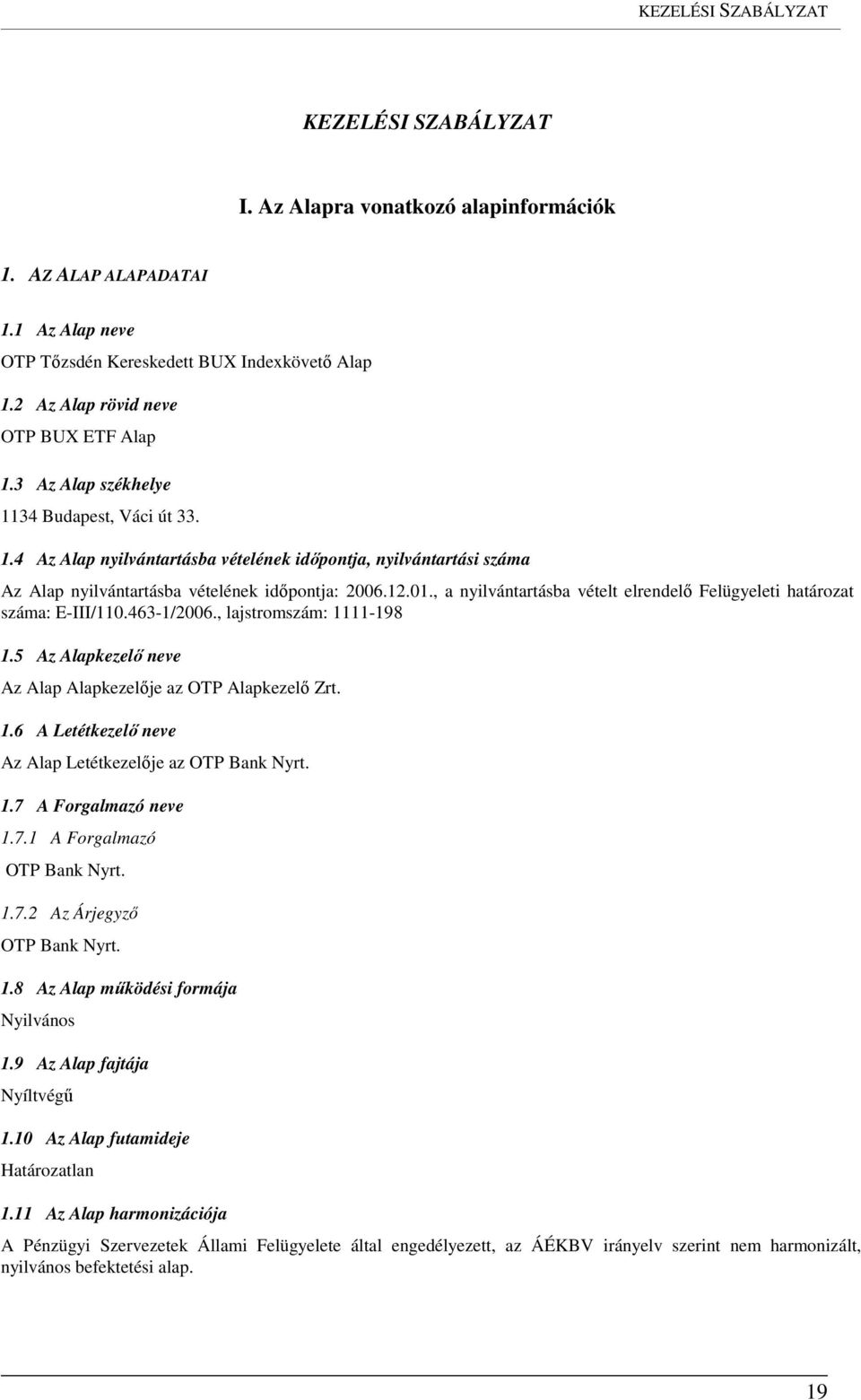 , a nyilvántartásba vételt elrendelő Felügyeleti határozat száma: E-III/110.463-1/2006., lajstromszám: 1111-198 1.5 Az Alapkezelő neve Az Alap Alapkezelője az OTP Alapkezelő Zrt. 1.6 A Letétkezelő neve Az Alap Letétkezelője az OTP Bank Nyrt.