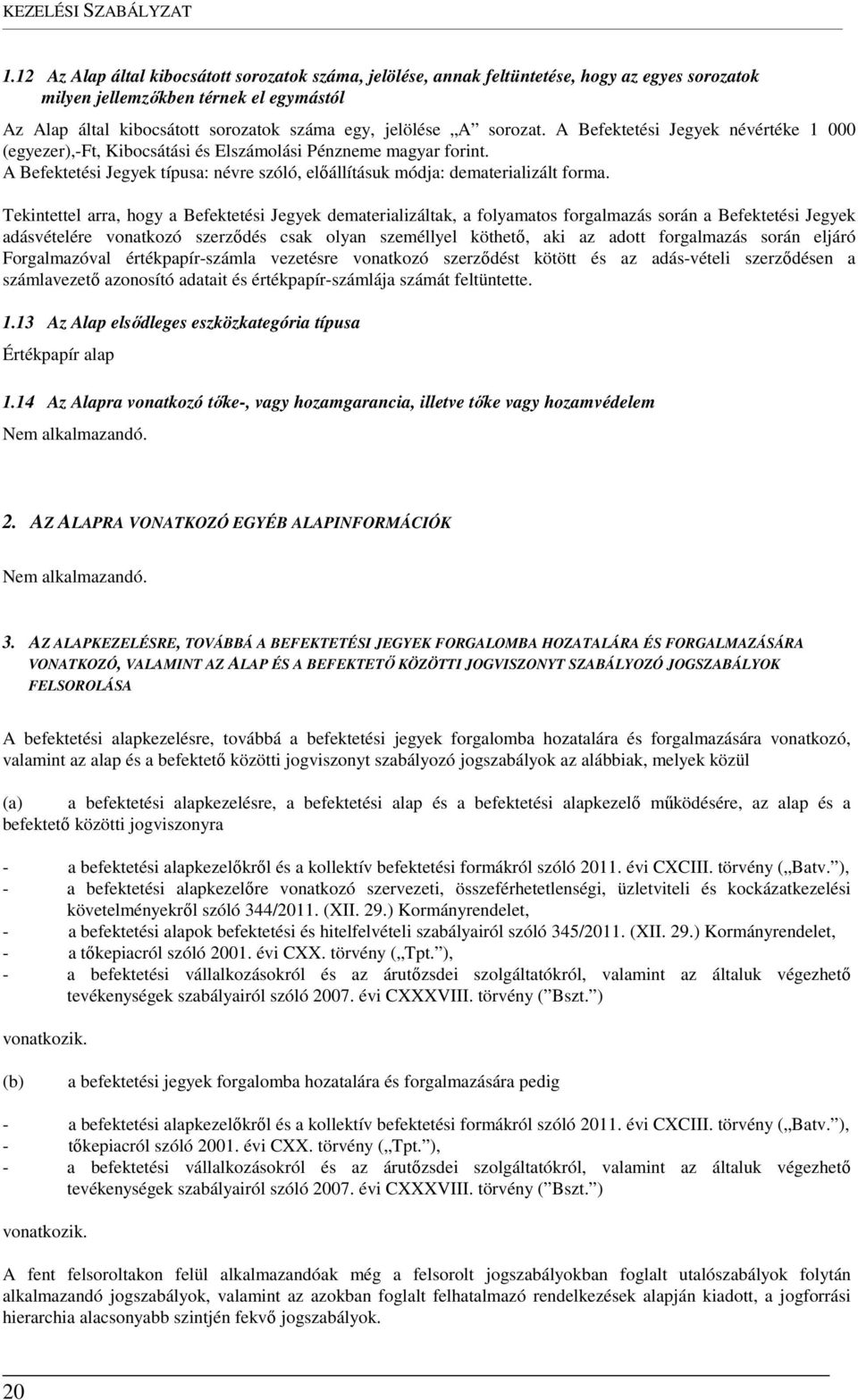 Tekintettel arra, hogy a Befektetési Jegyek dematerializáltak, a folyamatos forgalmazás során a Befektetési Jegyek adásvételére vonatkozó szerződés csak olyan személlyel köthető, aki az adott