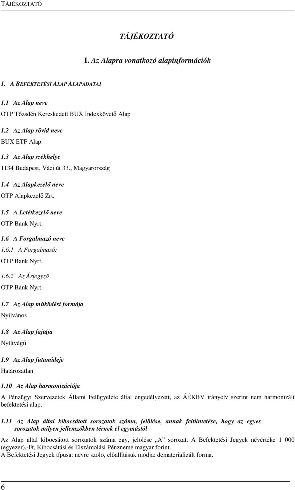 1.6.2 Az Árjegyző OTP Bank Nyrt. 1.7 Az Alap működési formája Nyilvános 1.8 Az Alap fajtája Nyíltvégű 1.9 Az Alap futamideje Határozatlan 1.