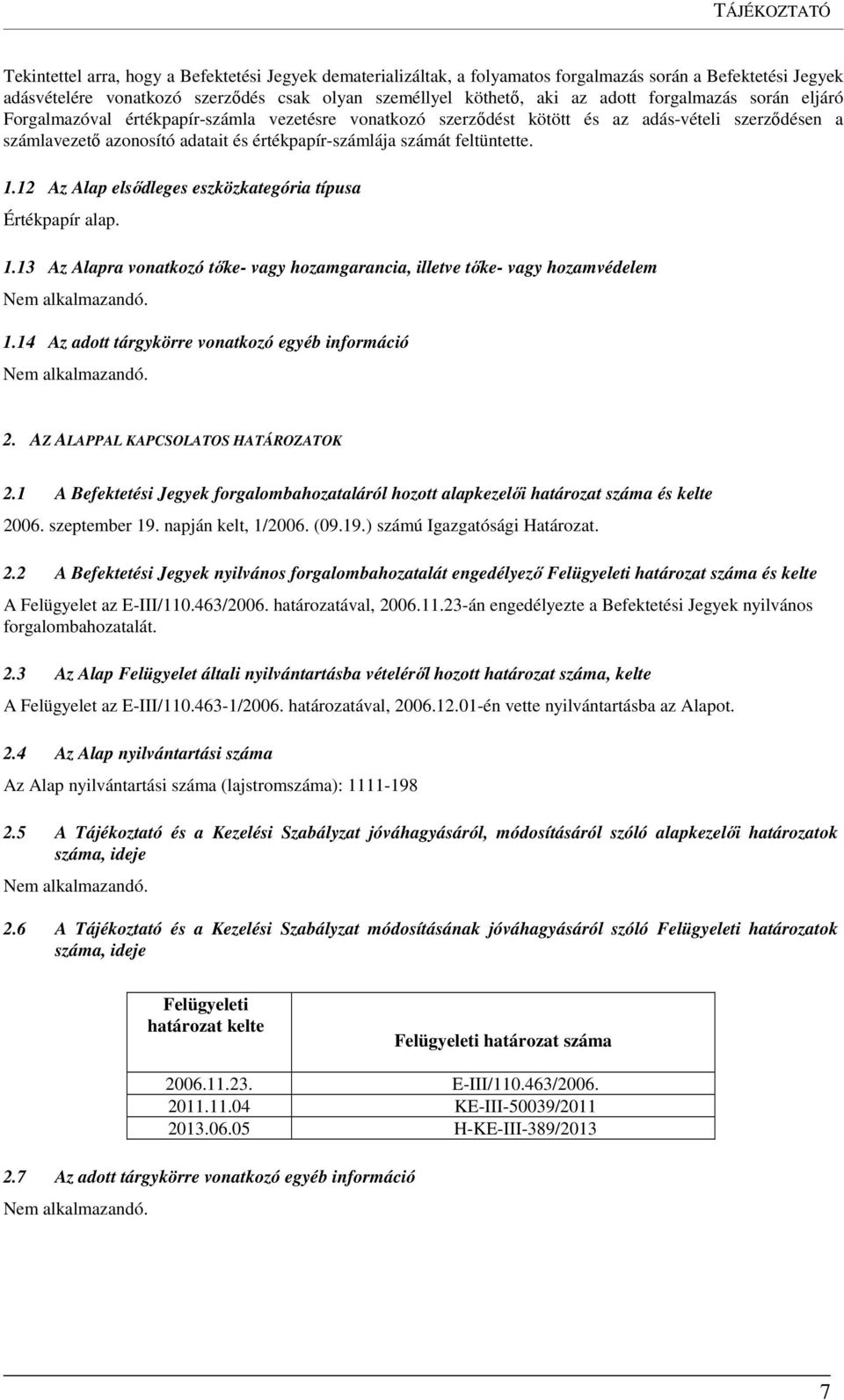 feltüntette. 1.12 Az Alap elsődleges eszközkategória típusa Értékpapír alap. 1.13 Az Alapra vonatkozó tőke- vagy hozamgarancia, illetve tőke- vagy hozamvédelem 1.