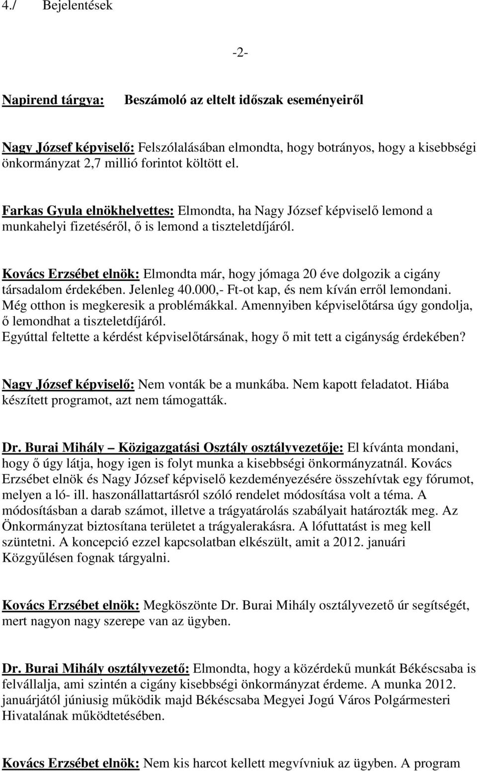 Kovács Erzsébet elnök: Elmondta már, hogy jómaga 20 éve dolgozik a cigány társadalom érdekében. Jelenleg 40.000,- Ft-ot kap, és nem kíván errıl lemondani. Még otthon is megkeresik a problémákkal.