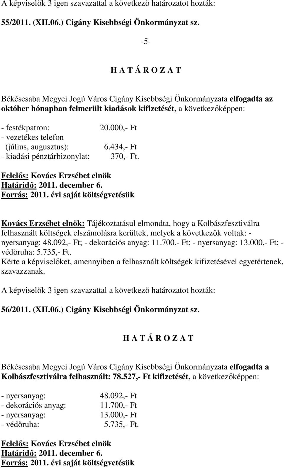 000,- Ft - vezetékes telefon (július, augusztus): 6.434,- Ft - kiadási pénztárbizonylat: 370,- Ft. Felelıs: Kovács Erzsébet elnök Forrás: 2011.