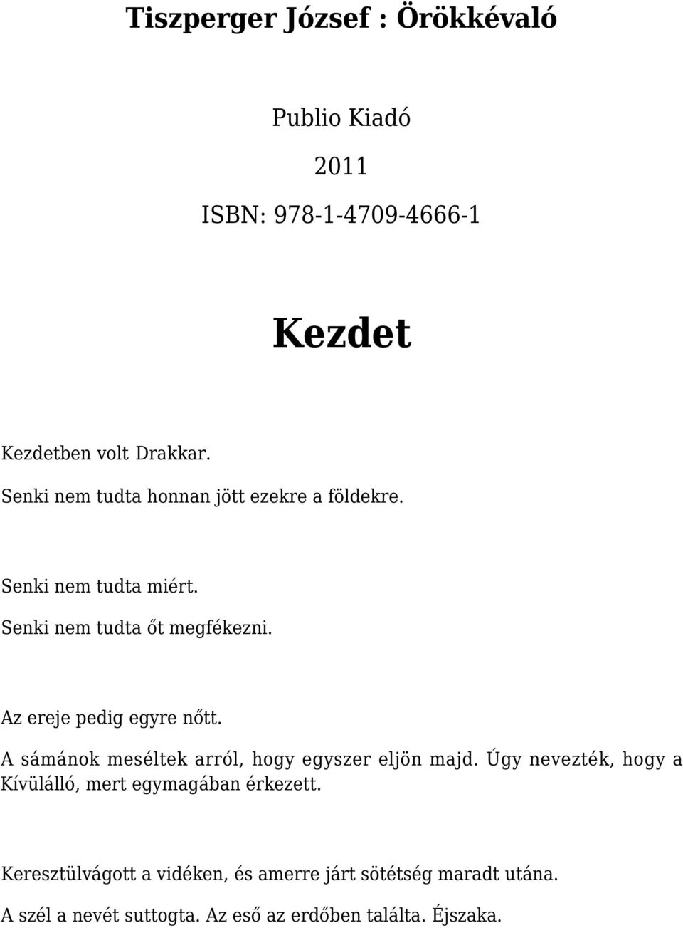 Az ereje pedig egyre nőtt. A sámánok meséltek arról, hogy egyszer eljön majd.