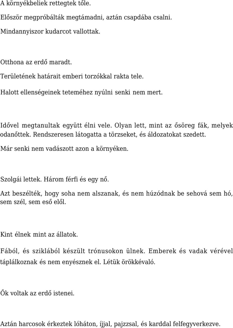 Már senki nem vadászott azon a környéken. Szolgái lettek. Három férfi és egy nő. Azt beszélték, hogy soha nem alszanak, és nem húzódnak be sehová sem hó, sem szél, sem eső elől.