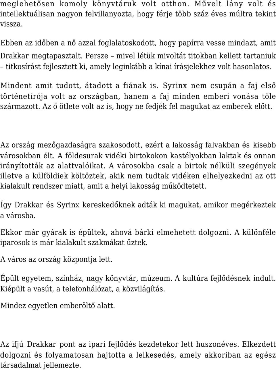 Persze mivel létük mivoltát titokban kellett tartaniuk titkosírást fejlesztett ki, amely leginkább a kínai írásjelekhez volt hasonlatos. Mindent amit tudott, átadott a fiának is.