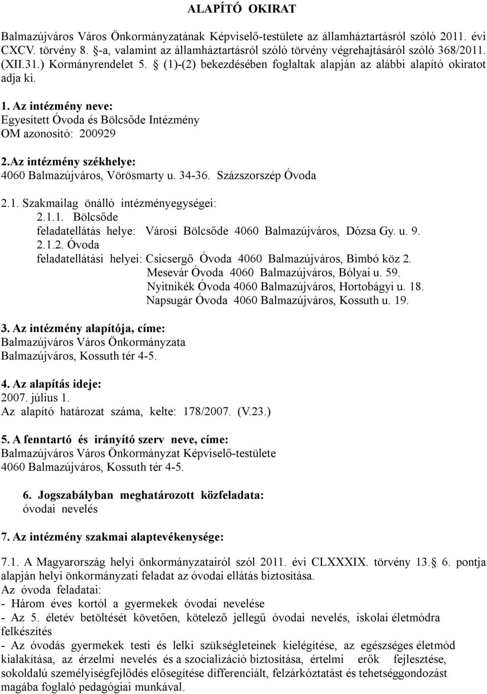 Az intézmény neve: Egyesített Óvoda és Bölcsőde Intézmény OM azonosító: 200929 2.Az intézmény székhelye: 4060 Balmazújváros, Vörösmarty u. 34-36. Százszorszép Óvoda 2.1.