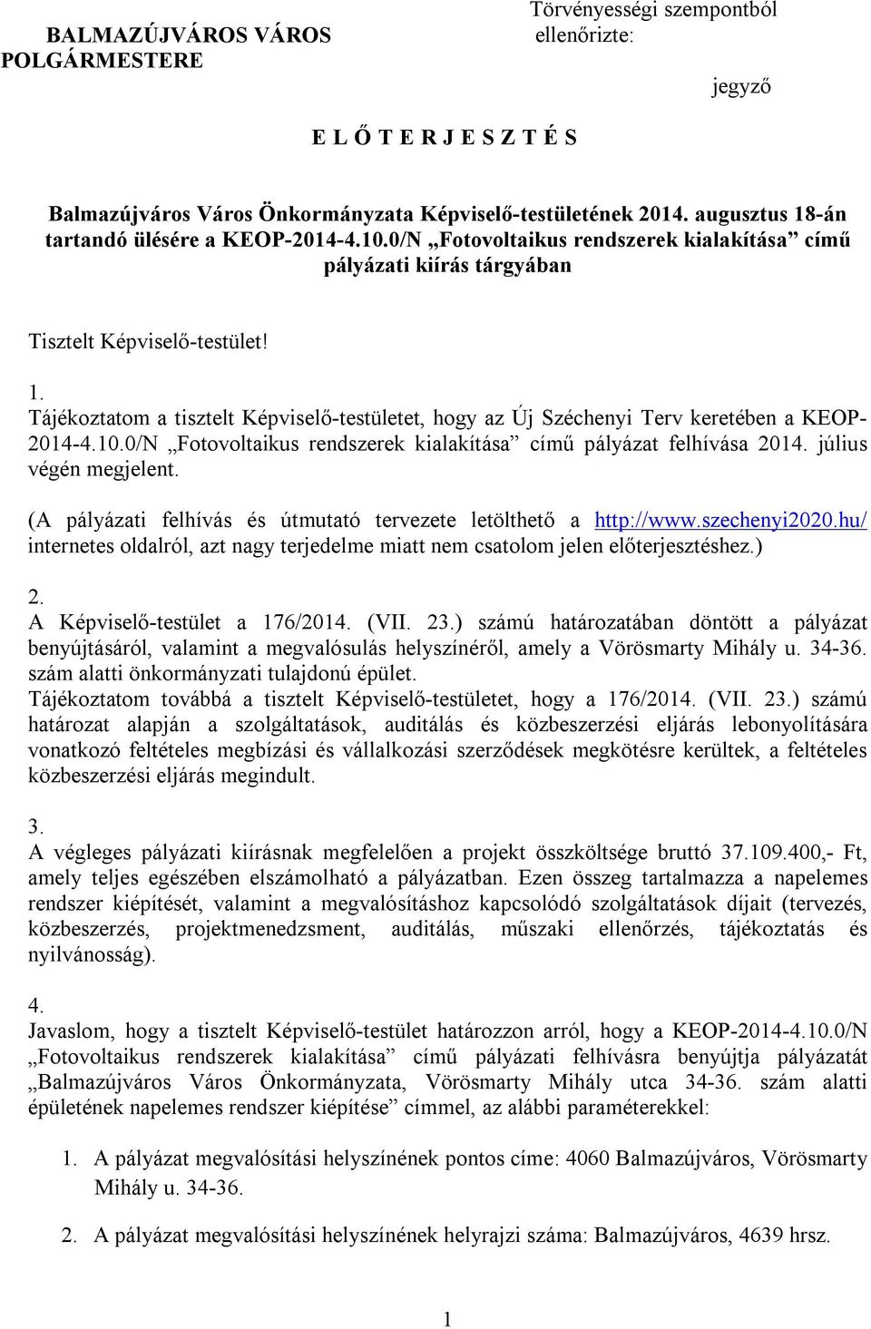 10.0/N Fotovoltaikus rendszerek kialakítása című pályázat felhívása 2014. július végén megjelent. (A pályázati felhívás és útmutató tervezete letölthető a http://www.szechenyi2020.