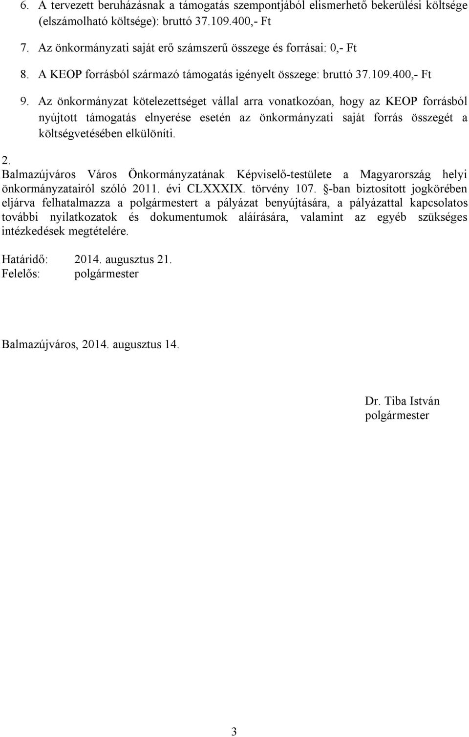 Az önkormányzat kötelezettséget vállal arra vonatkozóan, hogy az KEOP forrásból nyújtott támogatás elnyerése esetén az önkormányzati saját forrás összegét a költségvetésében elkülöníti. 2.