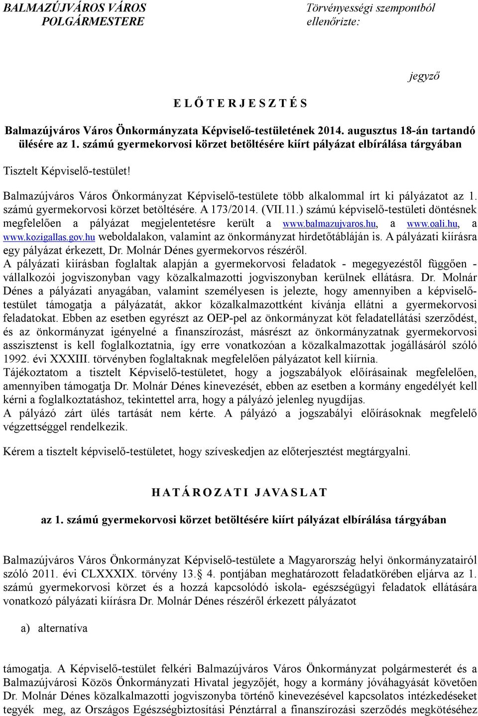 Balmazújváros Város Önkormányzat Képviselő-testülete több alkalommal írt ki pályázatot az 1. számú gyermekorvosi körzet betöltésére. A 173/2014. (VII.11.