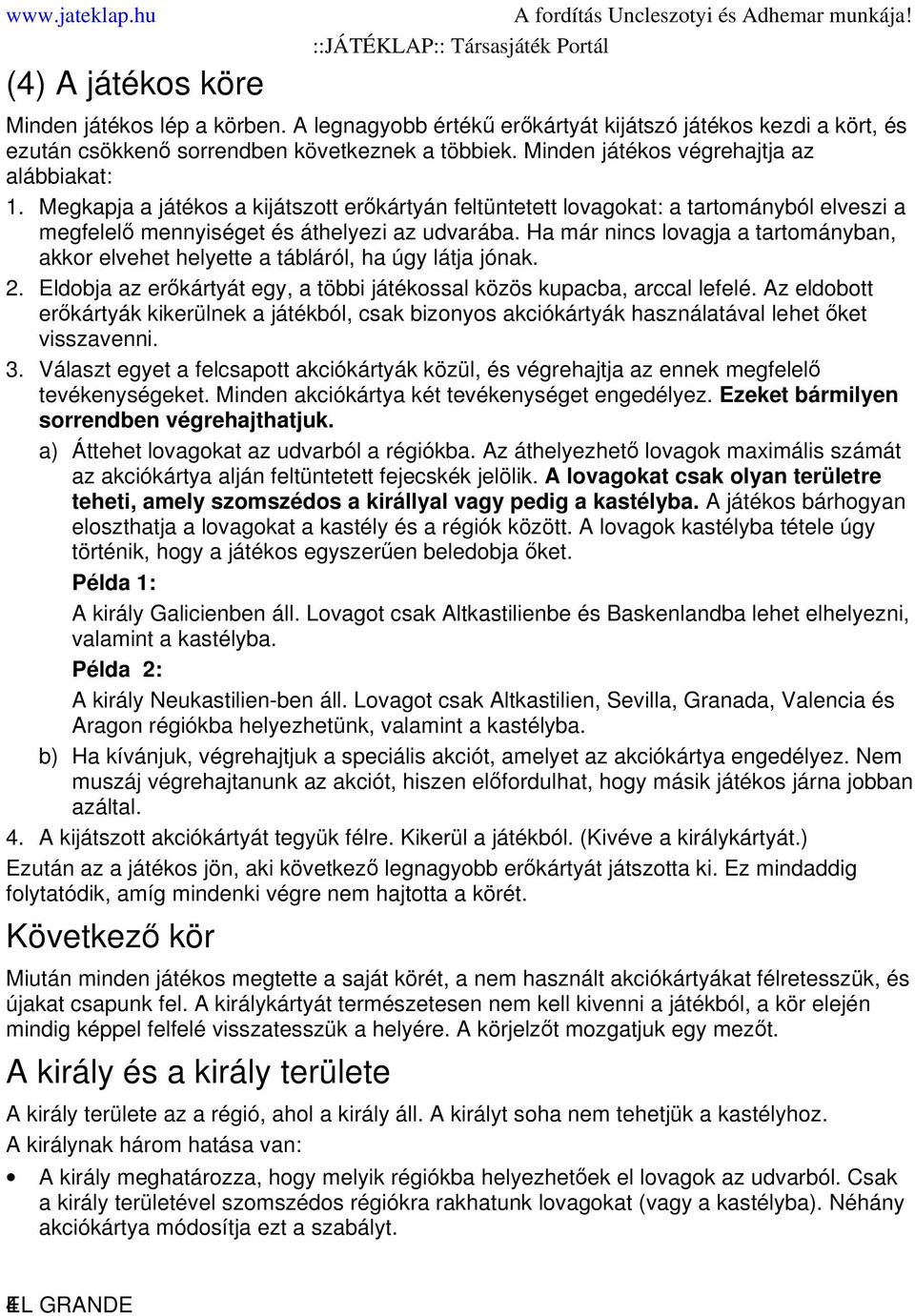 Ha már nincs lovagja a tartományban, akkor elvehet helyette a tábláról, ha úgy látja jónak. 2. Eldobja az erőkártyát egy, a többi játékossal közös kupacba, arccal lefelé.