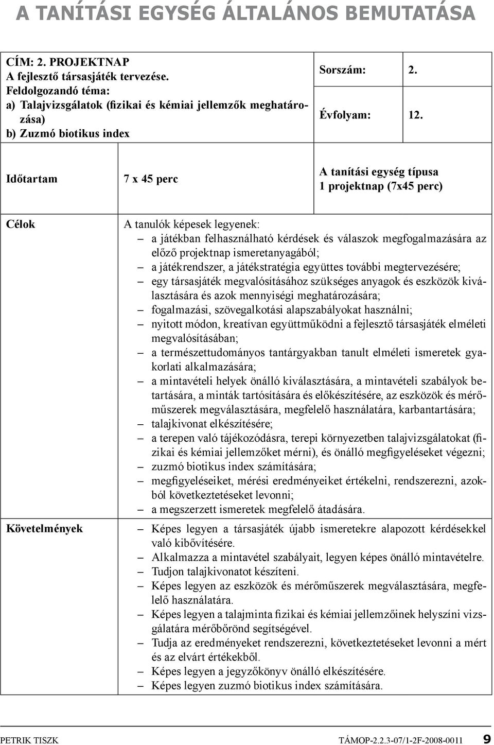 Időtartam 7 x 45 perc A tanítási egység típusa 1 projektnap (7x45 perc) Célok Követelmények A tanulók képesek legyenek: a játékban felhasználható kérdések és válaszok megfogalmazására az előző