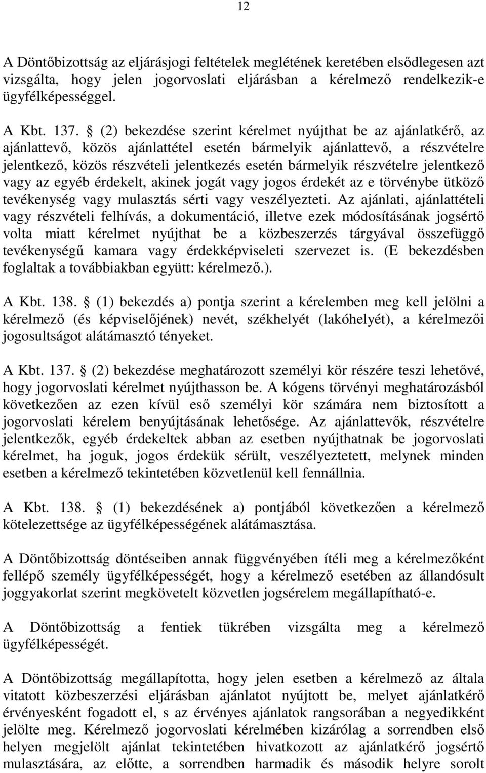 részvételre jelentkező vagy az egyéb érdekelt, akinek jogát vagy jogos érdekét az e törvénybe ütköző tevékenység vagy mulasztás sérti vagy veszélyezteti.