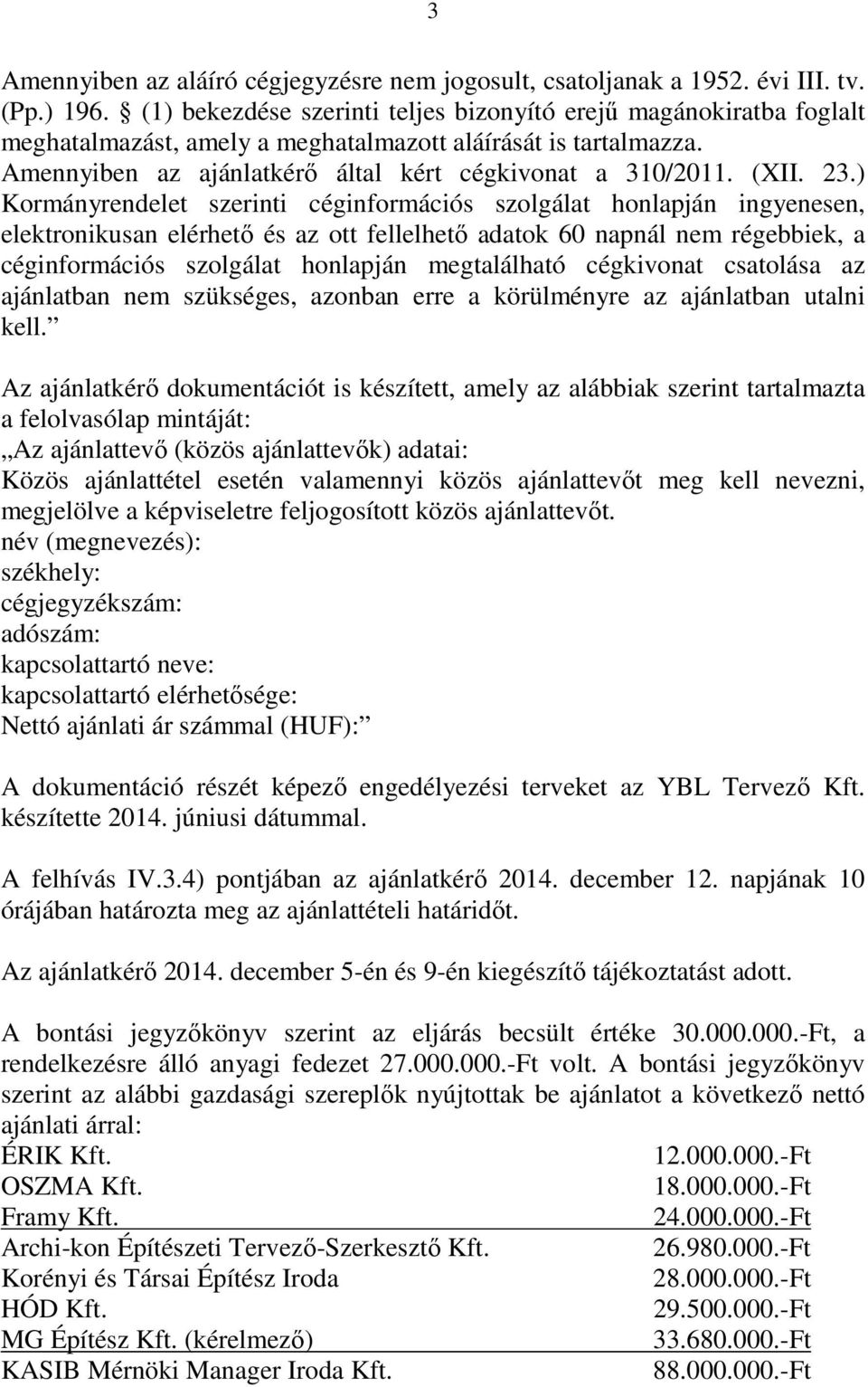 23.) Kormányrendelet szerinti céginformációs szolgálat honlapján ingyenesen, elektronikusan elérhető és az ott fellelhető adatok 60 napnál nem régebbiek, a céginformációs szolgálat honlapján