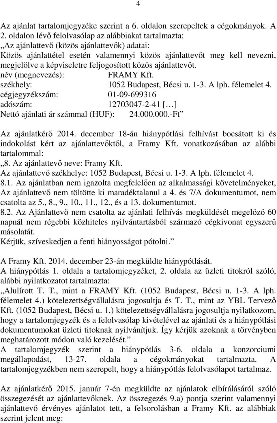 feljogosított közös ajánlattevőt. név (megnevezés): FRAMY Kft. székhely: 1052 Budapest, Bécsi u. 1-3. A lph. félemelet 4.