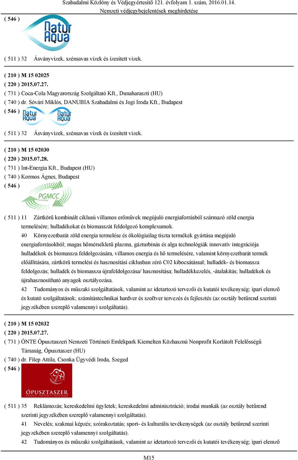 , Budapest ( 511 ) 32 Ásványvizek, szénsavas vizek és ízesített vizek. ( 210 ) M 15 02030 ( 220 ) 2015.07.28. ( 731 ) Int-Energia Kft.