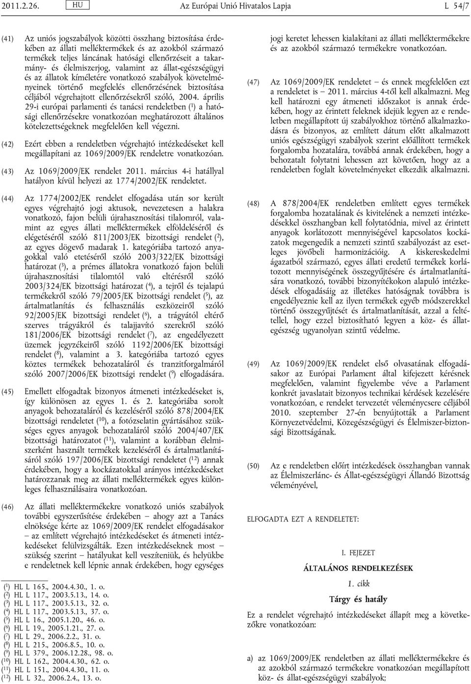 ellenőrzéseit a takarmány- és élelmiszerjog, valamint az állat-egészségügyi és az állatok kíméletére vonatkozó szabályok követelményeinek történő megfelelés ellenőrzésének biztosítása céljából