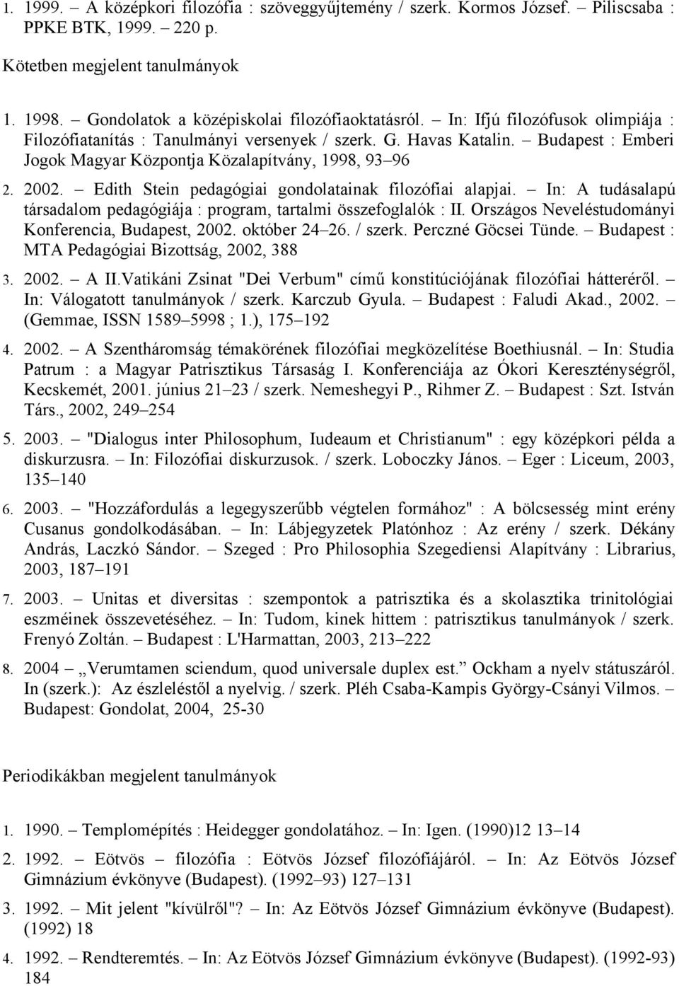 Edith Stein pedagógiai gondolatainak filozófiai alapjai. In: A tudásalapú társadalom pedagógiája : program, tartalmi összefoglalók : II. Országos Neveléstudományi Konferencia, Budapest, 2002.