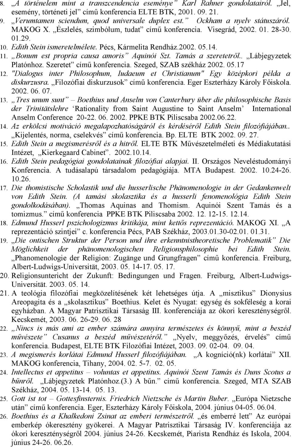 Bonum est propria causa amoris Aquinói Szt. Tamás a szeretetről.. Lábjegyzetek Platónhoz. Szeretet című konferencia. Szeged, SZAB székház 2002. 05.17 12.