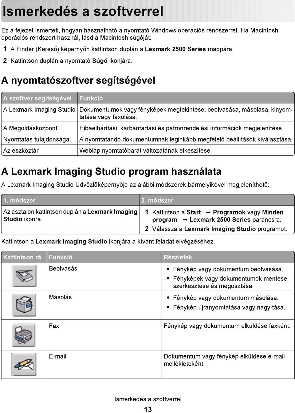 A nyomtatószoftver segítségével A szoftver segítségével Funkció A Lexmark Imaging Studio Dokumentumok vagy fényképek megtekintése, beolvasása, másolása, kinyomtatása vagy faxolása.