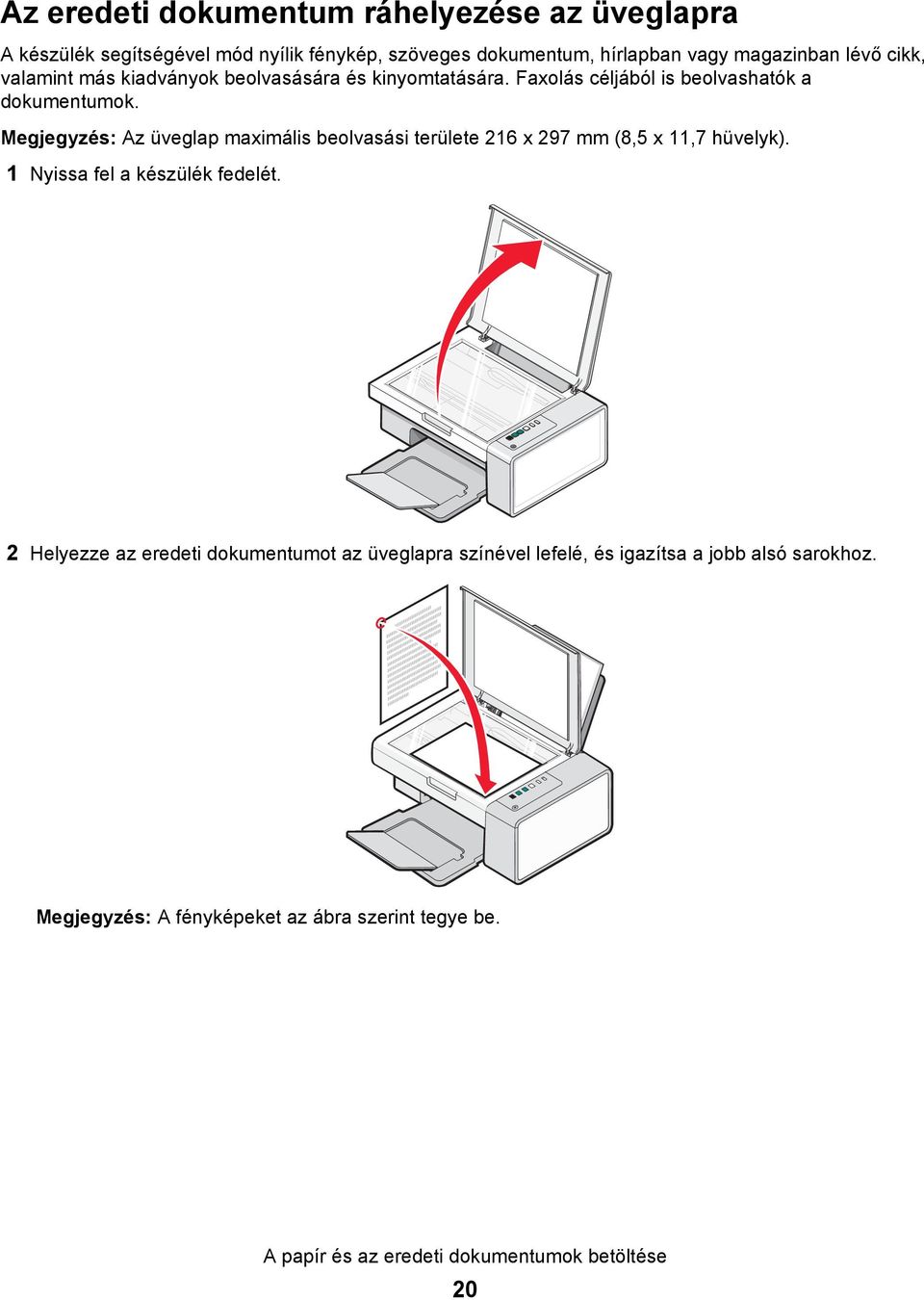 Megjegyzés: Az üveglap maximális beolvasási területe 216 x 297 mm (8,5 x 11,7 hüvelyk). 1 Nyissa fel a készülék fedelét.