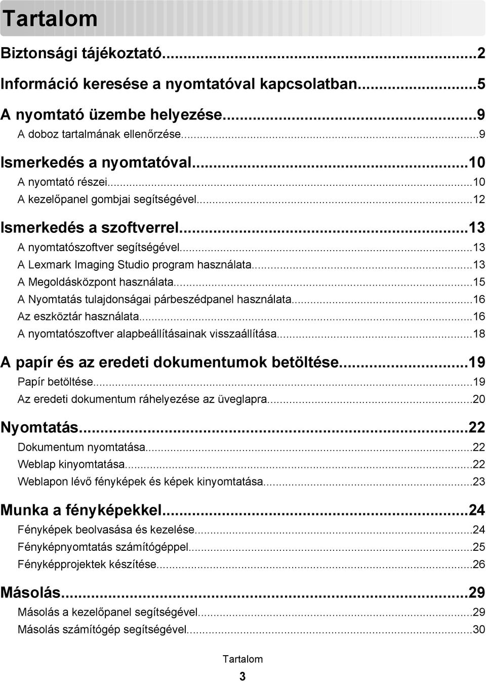 ..13 A Megoldásközpont használata...15 A Nyomtatás tulajdonságai párbeszédpanel használata...16 Az eszköztár használata...16 A nyomtatószoftver alapbeállításainak visszaállítása.