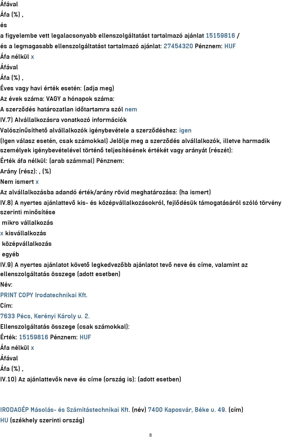 7) Alvállalkozásra vonatkozó információk Valószínűsíthető alvállalkozók igénybevétele a szerződéshez: igen (Igen válasz esetén, csak számokkal) Jelölje meg a szerződés alvállalkozók, illetve harmadik