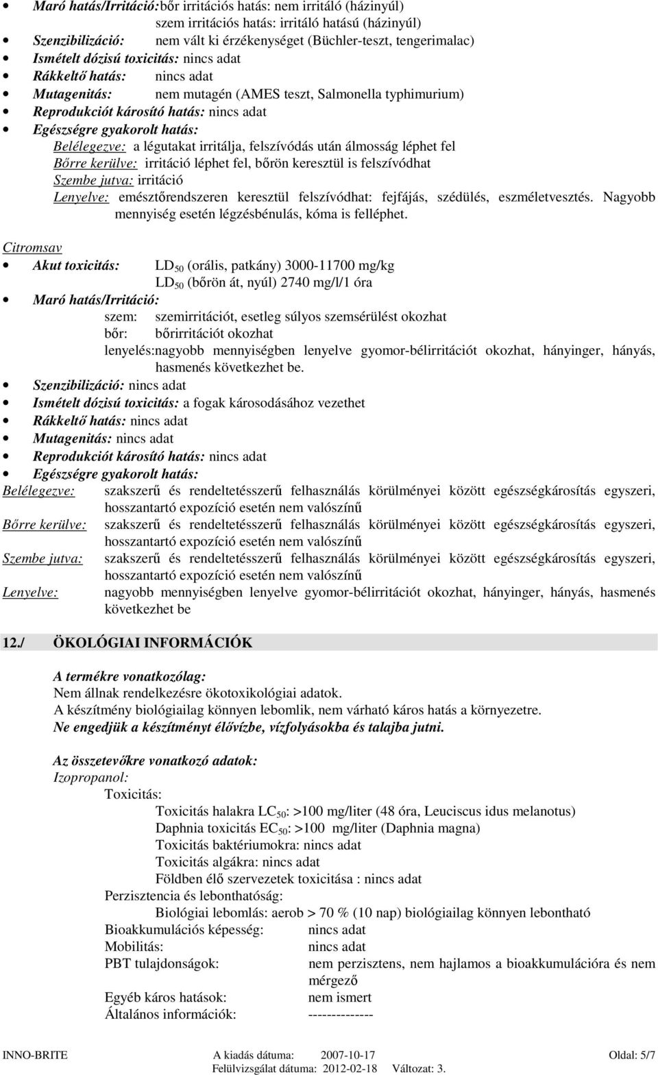 a légutakat irritálja, felszívódás után álmosság léphet fel Bőrre kerülve: irritáció léphet fel, bőrön keresztül is felszívódhat Szembe jutva: irritáció Lenyelve: emésztőrendszeren keresztül