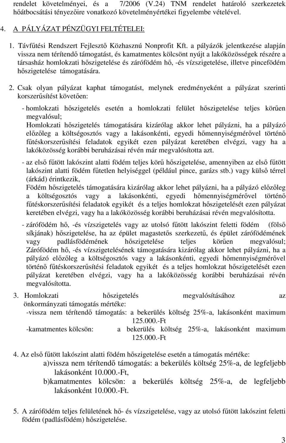 a pályázók jelentkezése alapján vissza nem térítendő támogatást, és kamatmentes kölcsönt nyújt a lakóközösségek részére a társasház homlokzati hőszigetelése és zárófödém hő, -és vízszigetelése,