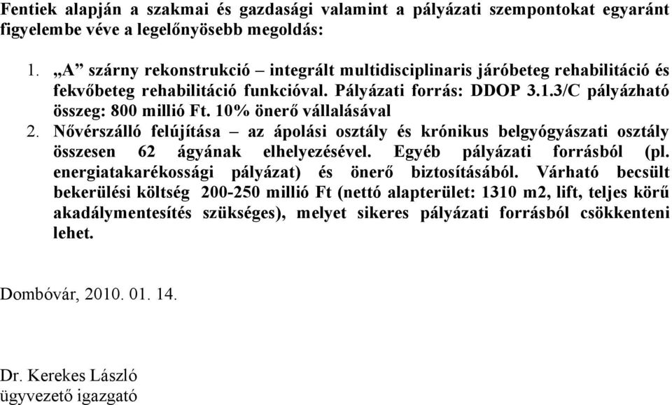 10% önerő vállalásával 2. Nővérszálló felújítása az ápolási osztály és krónikus belgyógyászati osztály összesen 62 ágyának elhelyezésével. Egyéb pályázati forrásból (pl.