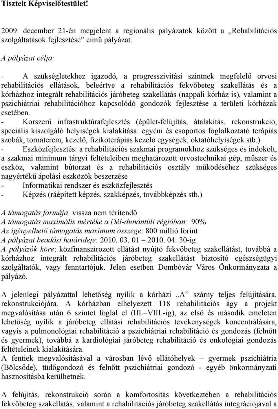 rehabilitációs járóbeteg szakellátás (nappali kórház is), valamint a pszichiátriai rehabilitációhoz kapcsolódó gondozók fejlesztése a területi kórházak esetében.