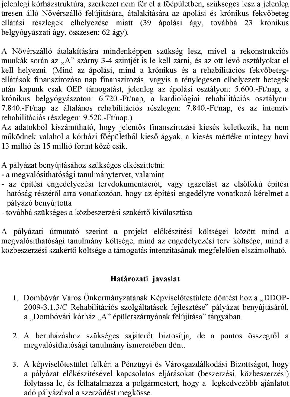 A Nővérszálló átalakítására mindenképpen szükség lesz, mivel a rekonstrukciós munkák során az A szárny 3-4 szintjét is le kell zárni, és az ott lévő osztályokat el kell helyezni.