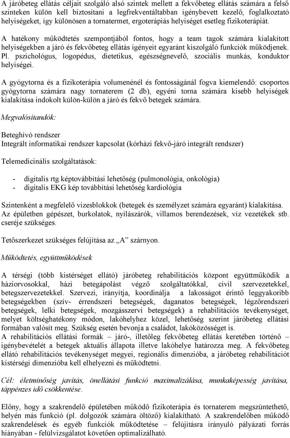 A hatékony működtetés szempontjából fontos, hogy a team tagok számára kialakított helyiségekben a járó és fekvőbeteg ellátás igényeit egyaránt kiszolgáló funkciók működjenek. Pl.