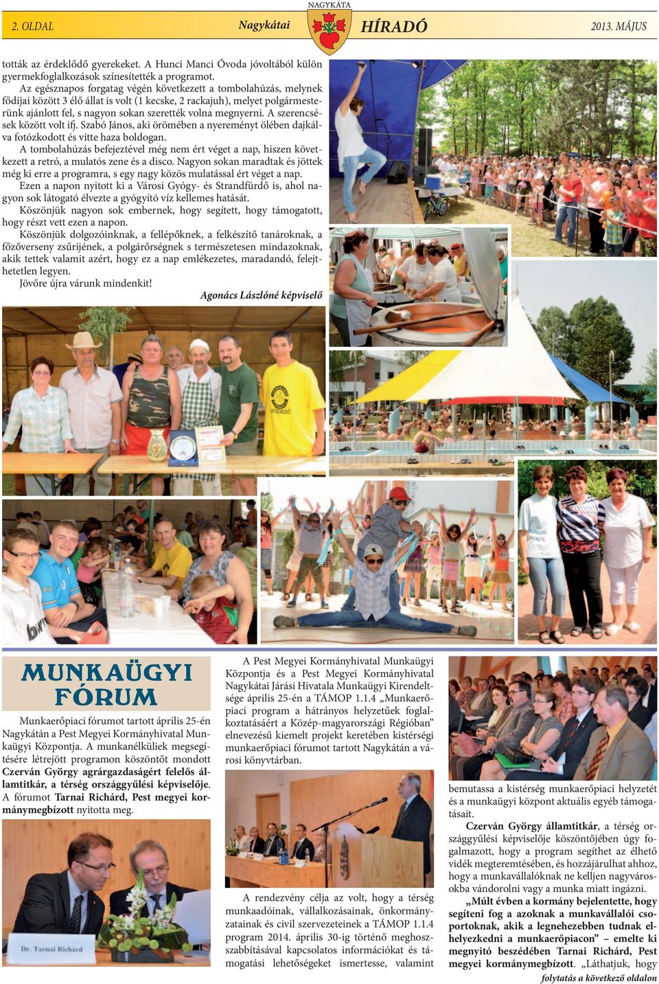 megnyerni. A szerencsések között volt ifj. Szabó János, aki örömében a nyereményt ölében dajkálva fotózkodott és vitte haza boldogan.