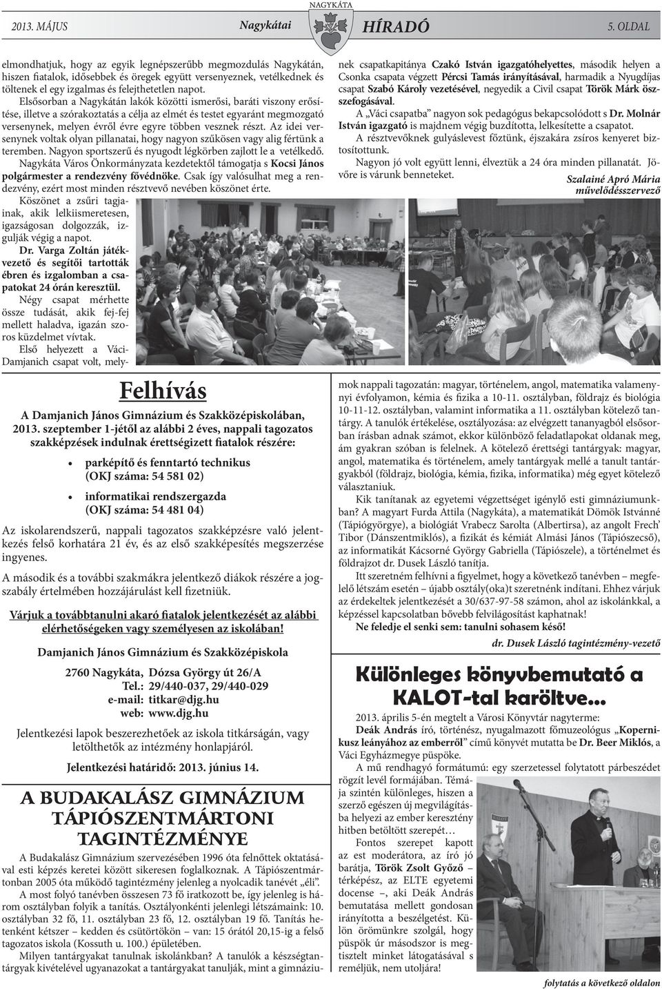 Elsősorban a Nagykátán lakók közötti ismerősi, baráti viszony erősítése, illetve a szórakoztatás a célja az elmét és testet egyaránt megmozgató versenynek, melyen évről évre egyre többen vesznek