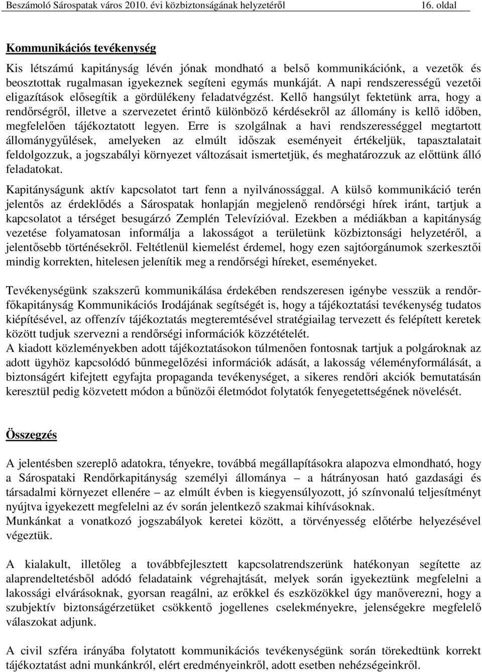 Kellı hangsúlyt fektetünk arra, hogy a rendırségrıl, illetve a szervezetet érintı különbözı kérdésekrıl az állomány is kellı idıben, megfelelıen tájékoztatott legyen.