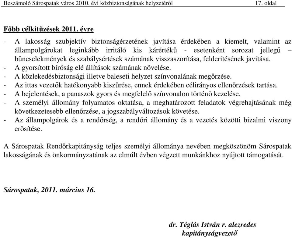 szabálysértések számának visszaszorítása, felderítésének javítása. - A gyorsított bíróság elé állítások számának növelése. - A közlekedésbiztonsági illetve baleseti helyzet színvonalának megırzése.