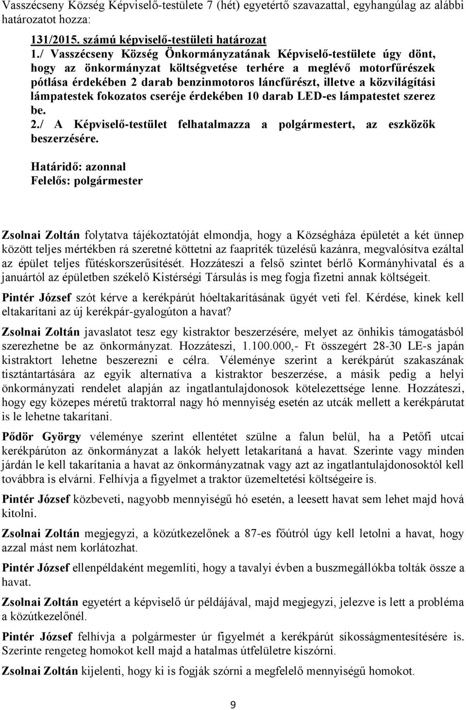 közvilágítási lámpatestek fokozatos cseréje érdekében 10 darab LED-es lámpatestet szerez be. 2./ A Képviselő-testület felhatalmazza a polgármestert, az eszközök beszerzésére.