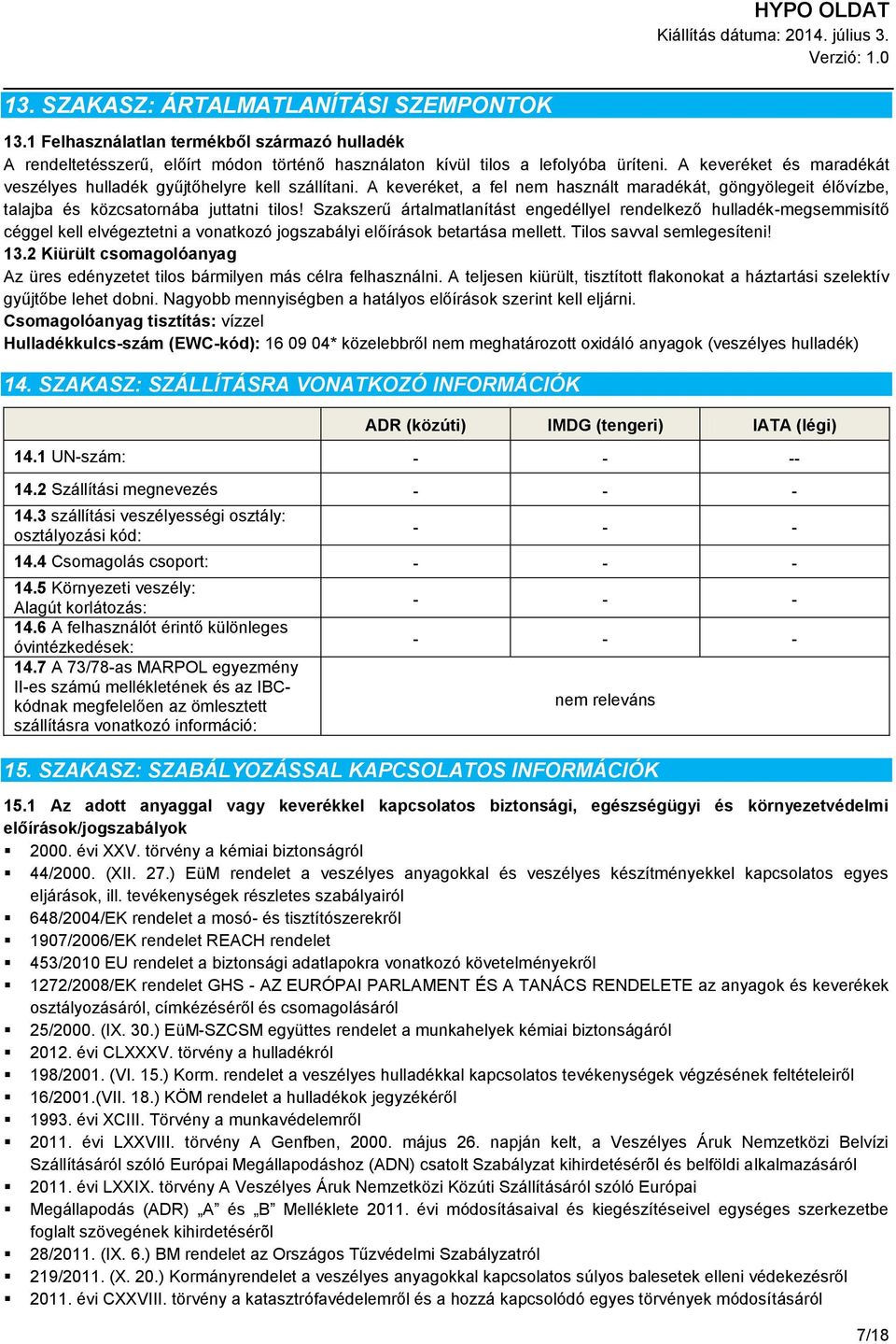 Szakszerű ártalmatlanítást engedéllyel rendelkező hulladék-megsemmisítő céggel kell elvégeztetni a vonatkozó jogszabályi előírások betartása mellett. Tilos savval semlegesíteni! 13.