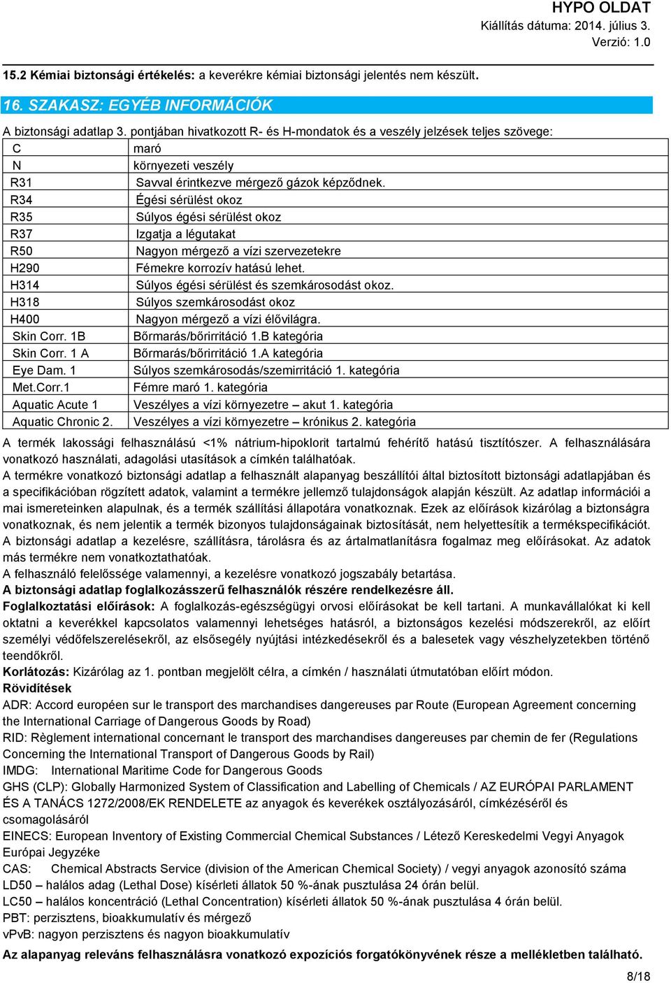 R34 Égési sérülést okoz R35 Súlyos égési sérülést okoz R37 Izgatja a légutakat R50 Nagyon mérgező a vízi szervezetekre H290 Fémekre korrozív hatású lehet.