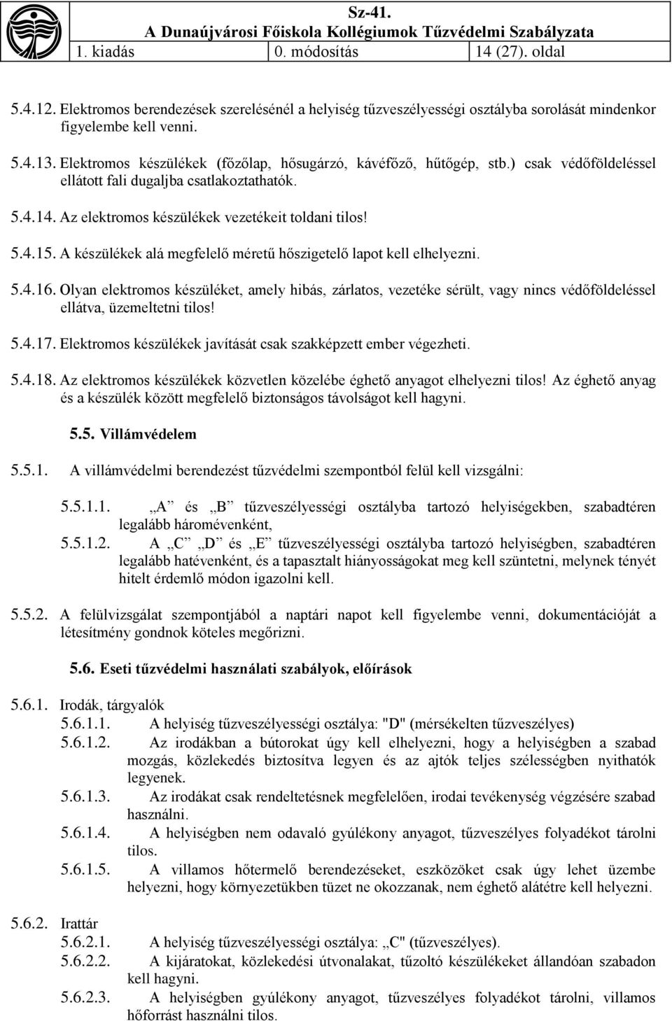 A készülékek alá megfelelő méretű hőszigetelő lapot kell elhelyezni. 5.4.16. Olyan elektromos készüléket, amely hibás, zárlatos, vezetéke sérült, vagy nincs védőföldeléssel ellátva, üzemeltetni tilos!