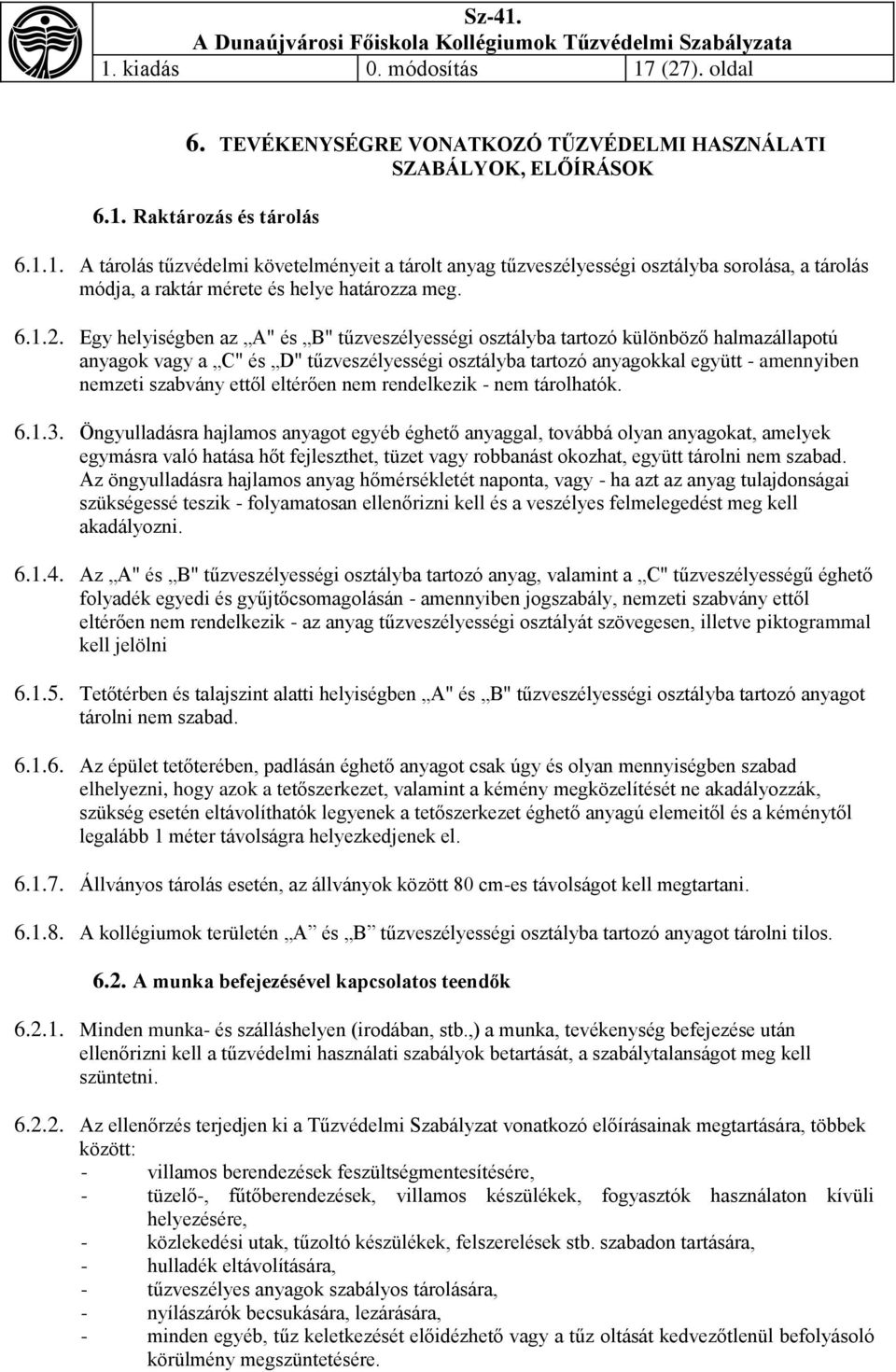 Egy helyiségben az A" és B" tűzveszélyességi osztályba tartozó különböző halmazállapotú anyagok vagy a C" és D" tűzveszélyességi osztályba tartozó anyagokkal együtt - amennyiben nemzeti szabvány