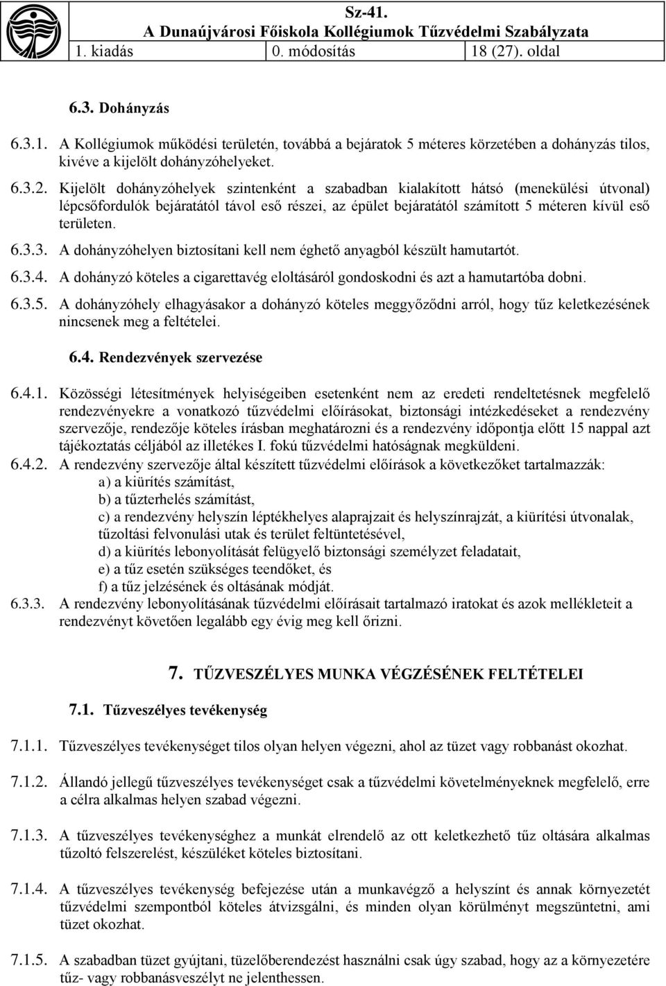 Kijelölt dohányzóhelyek szintenként a szabadban kialakított hátsó (menekülési útvonal) lépcsőfordulók bejáratától távol eső részei, az épület bejáratától számított 5 méteren kívül eső területen. 6.3.