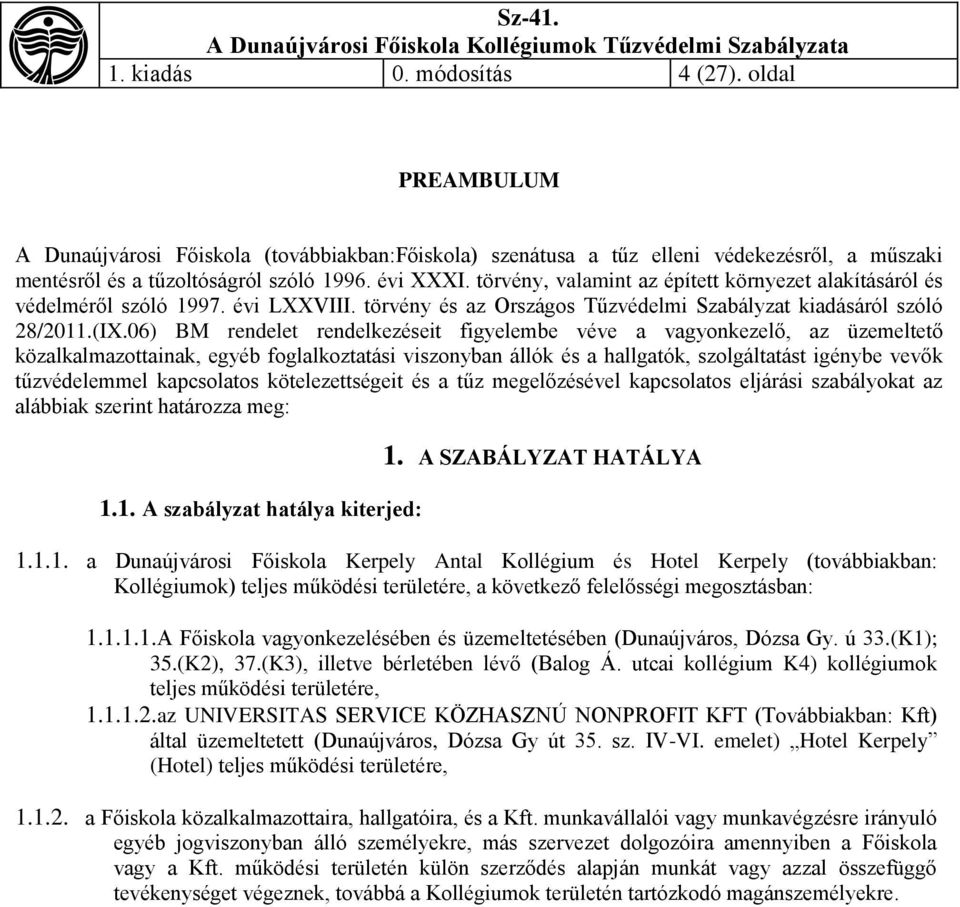 06) BM rendelet rendelkezéseit figyelembe véve a vagyonkezelő, az üzemeltető közalkalmazottainak, egyéb foglalkoztatási viszonyban állók és a hallgatók, szolgáltatást igénybe vevők tűzvédelemmel